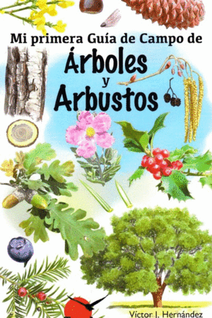 ARBOLES Y ARBUSTOS/MI PRIMERA GUIA DE CAMPO. HERNANDEZ, VICTOR J.;OJEA  GALLEGOS, ANTONIO. Libro en papel. 9788416702442 Librería Chundarata